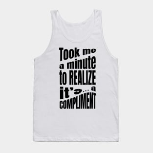 Took me a minute to realize it is a compliment Tank Top